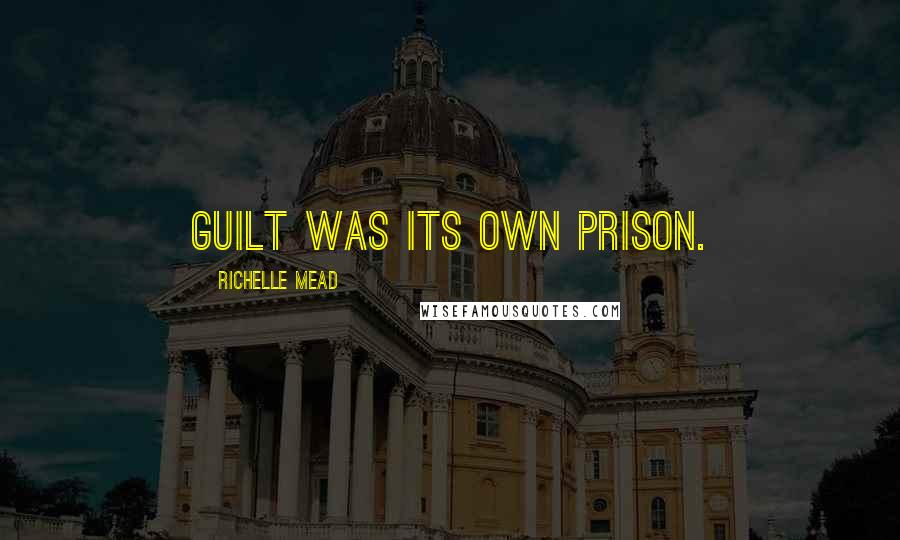 Richelle Mead Quotes: Guilt was its own prison.