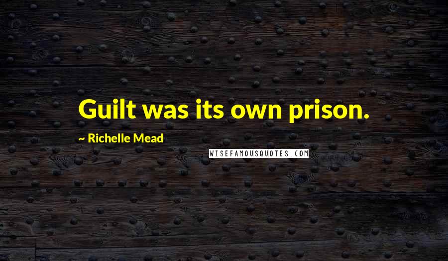 Richelle Mead Quotes: Guilt was its own prison.