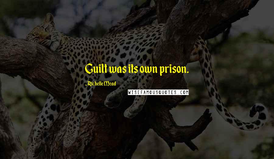 Richelle Mead Quotes: Guilt was its own prison.