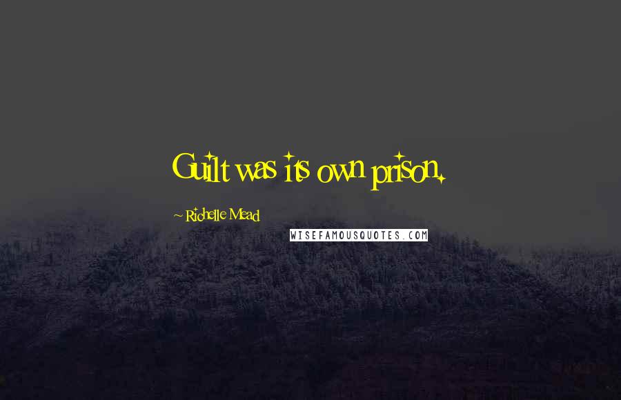 Richelle Mead Quotes: Guilt was its own prison.