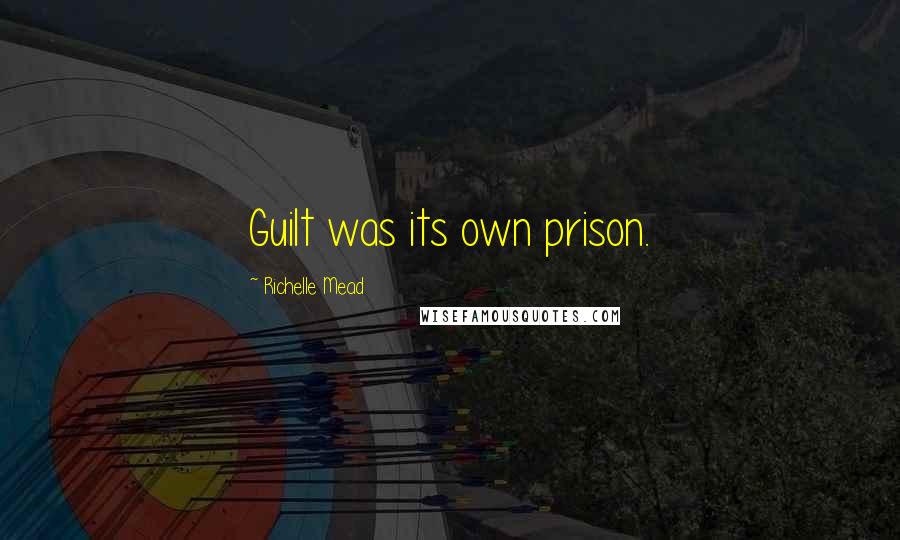 Richelle Mead Quotes: Guilt was its own prison.