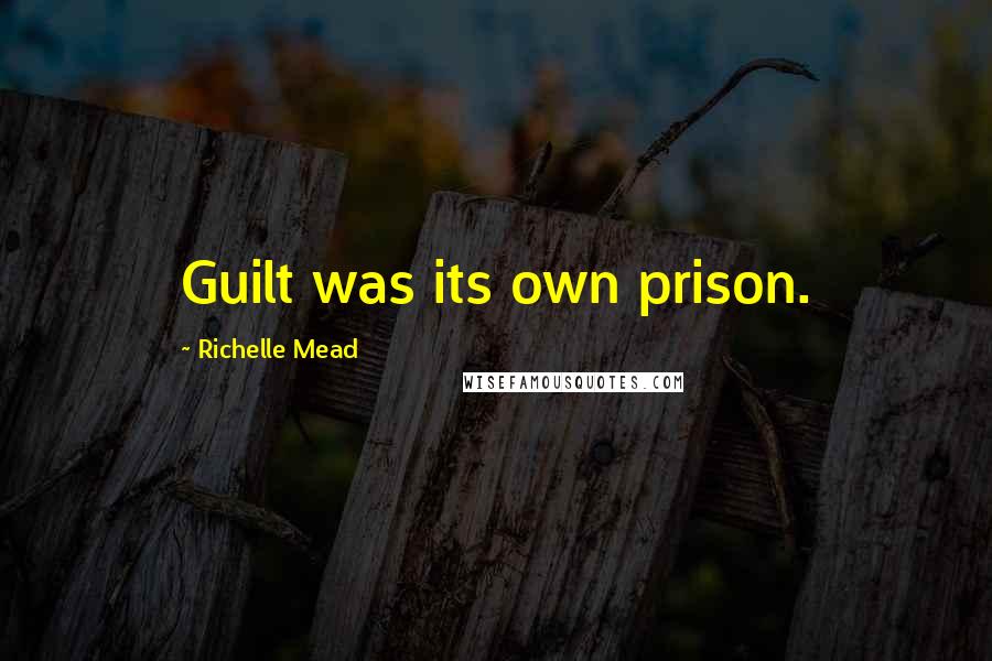 Richelle Mead Quotes: Guilt was its own prison.