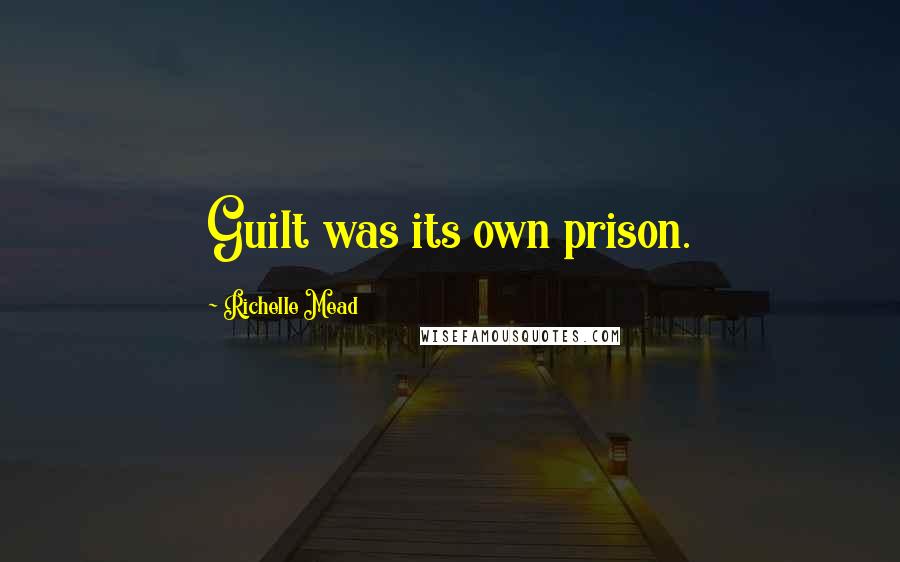Richelle Mead Quotes: Guilt was its own prison.