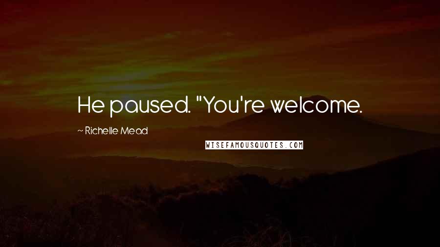 Richelle Mead Quotes: He paused. "You're welcome.