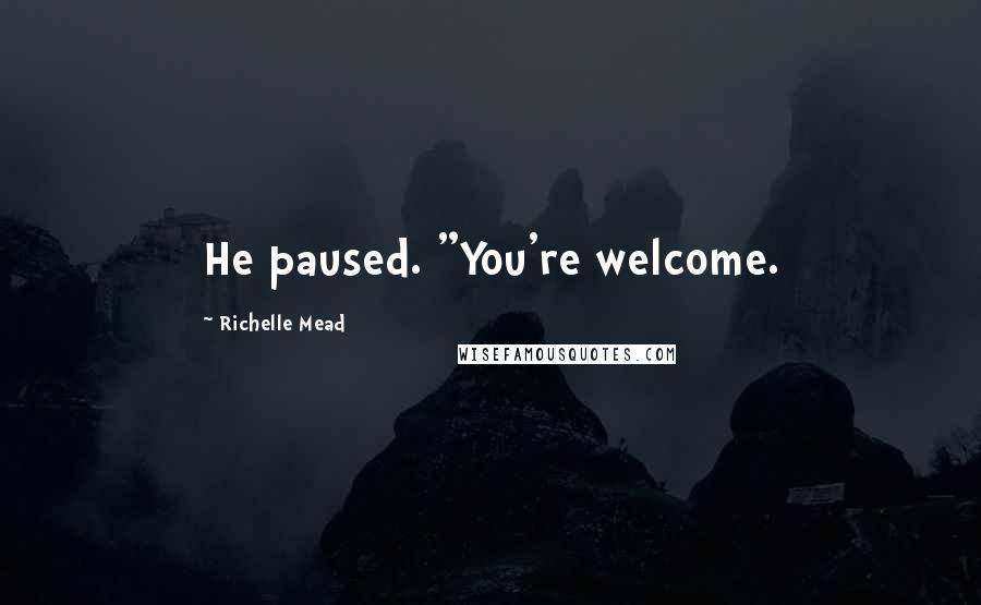 Richelle Mead Quotes: He paused. "You're welcome.