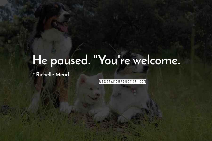 Richelle Mead Quotes: He paused. "You're welcome.