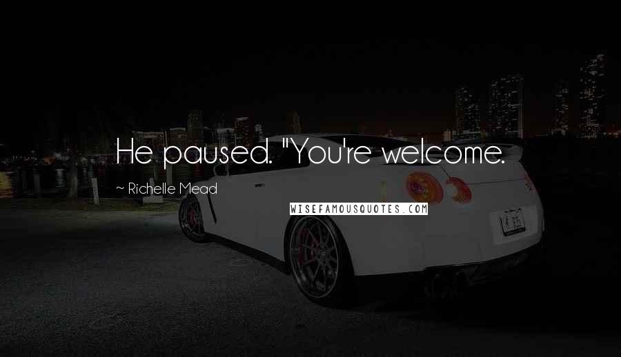 Richelle Mead Quotes: He paused. "You're welcome.