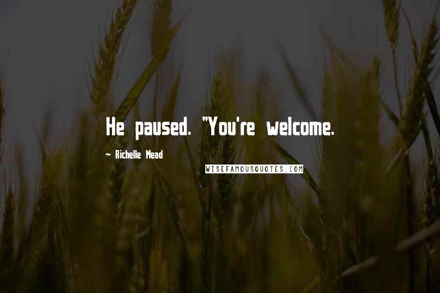 Richelle Mead Quotes: He paused. "You're welcome.