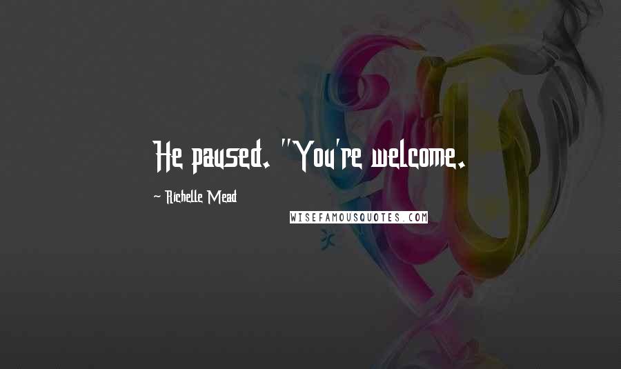 Richelle Mead Quotes: He paused. "You're welcome.