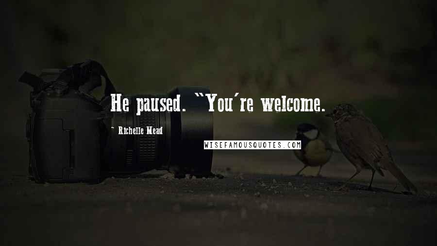 Richelle Mead Quotes: He paused. "You're welcome.