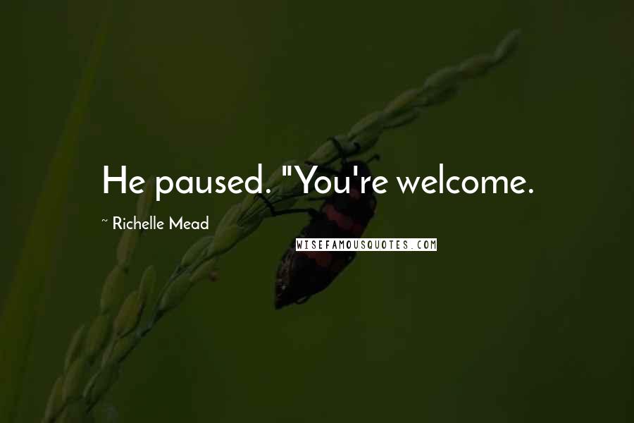 Richelle Mead Quotes: He paused. "You're welcome.