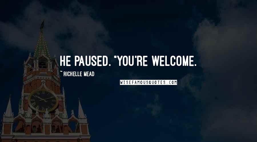 Richelle Mead Quotes: He paused. "You're welcome.
