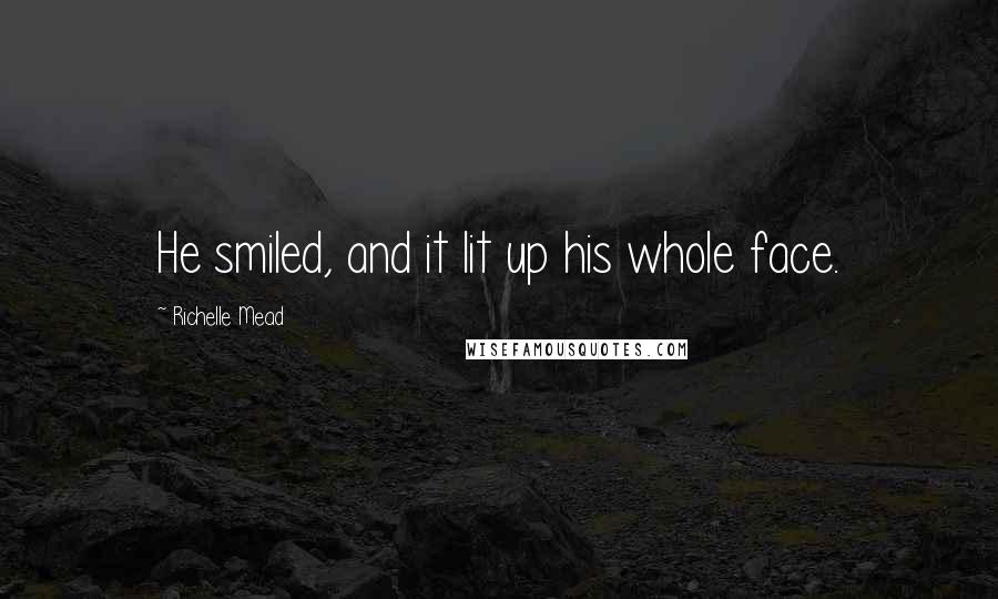 Richelle Mead Quotes: He smiled, and it lit up his whole face.