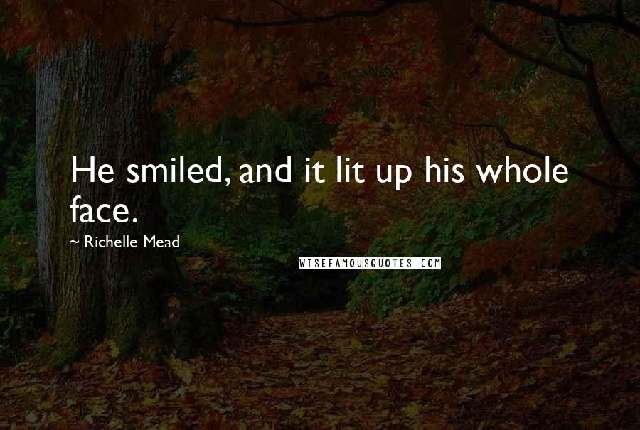 Richelle Mead Quotes: He smiled, and it lit up his whole face.