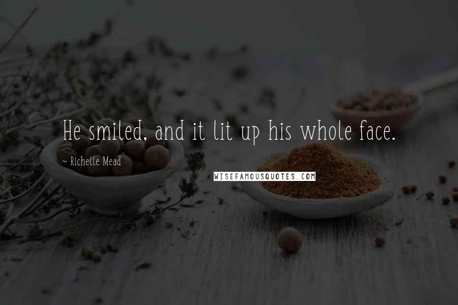 Richelle Mead Quotes: He smiled, and it lit up his whole face.