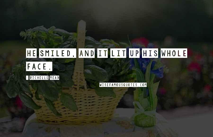 Richelle Mead Quotes: He smiled, and it lit up his whole face.