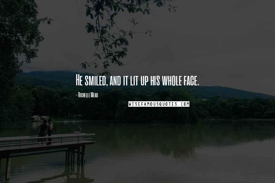 Richelle Mead Quotes: He smiled, and it lit up his whole face.