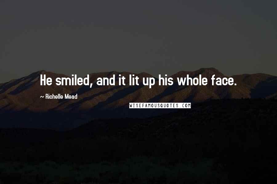 Richelle Mead Quotes: He smiled, and it lit up his whole face.