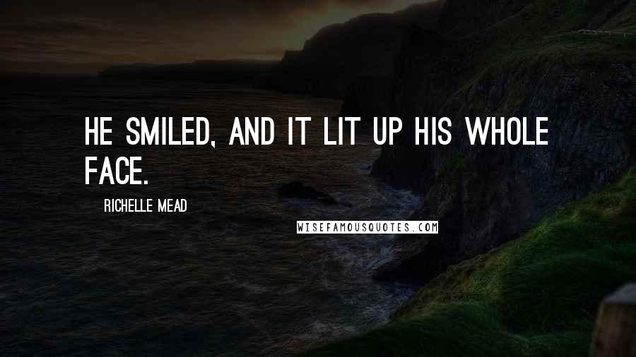 Richelle Mead Quotes: He smiled, and it lit up his whole face.