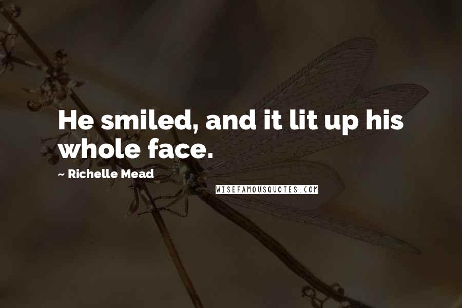 Richelle Mead Quotes: He smiled, and it lit up his whole face.