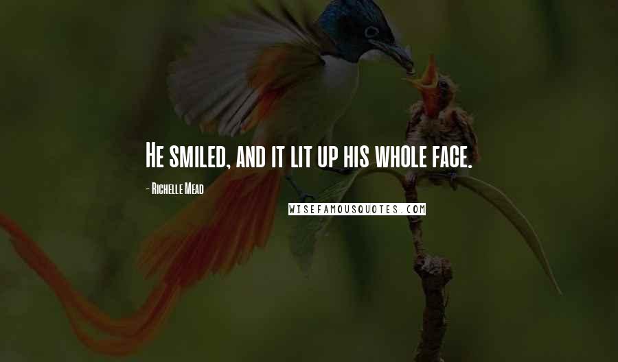 Richelle Mead Quotes: He smiled, and it lit up his whole face.