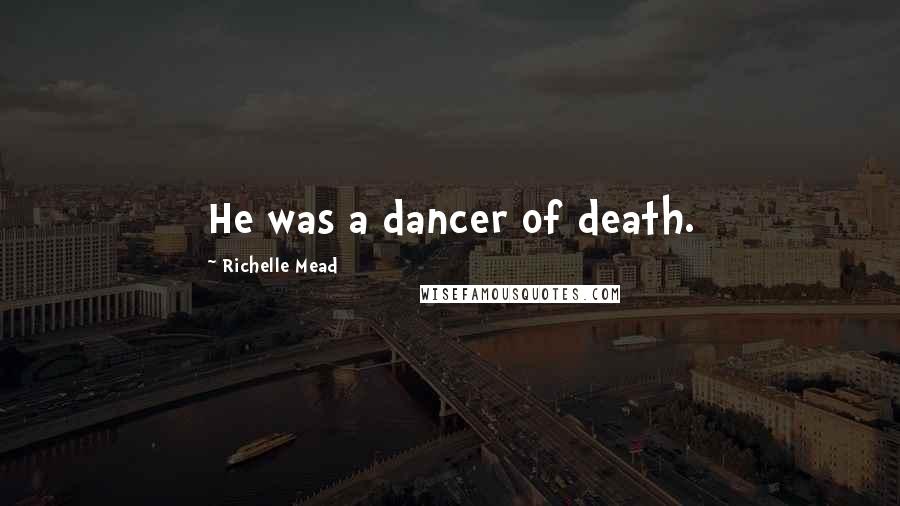 Richelle Mead Quotes: He was a dancer of death.