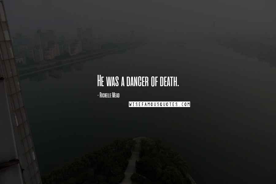 Richelle Mead Quotes: He was a dancer of death.