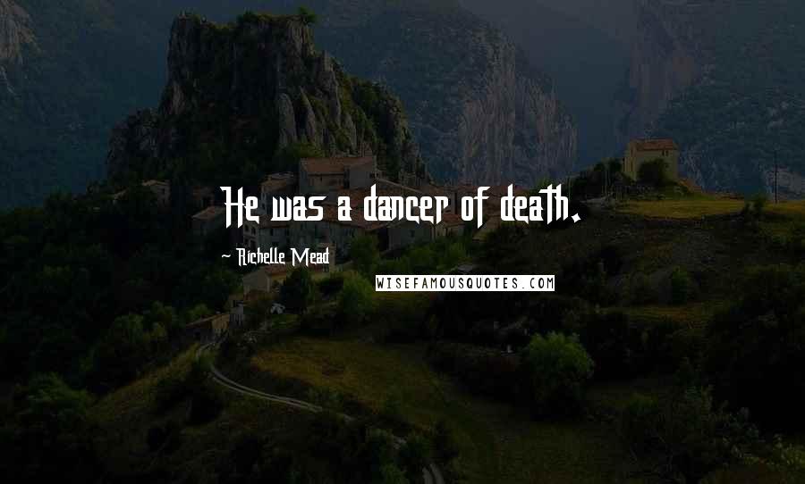 Richelle Mead Quotes: He was a dancer of death.