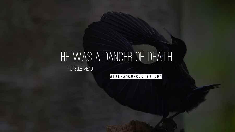 Richelle Mead Quotes: He was a dancer of death.