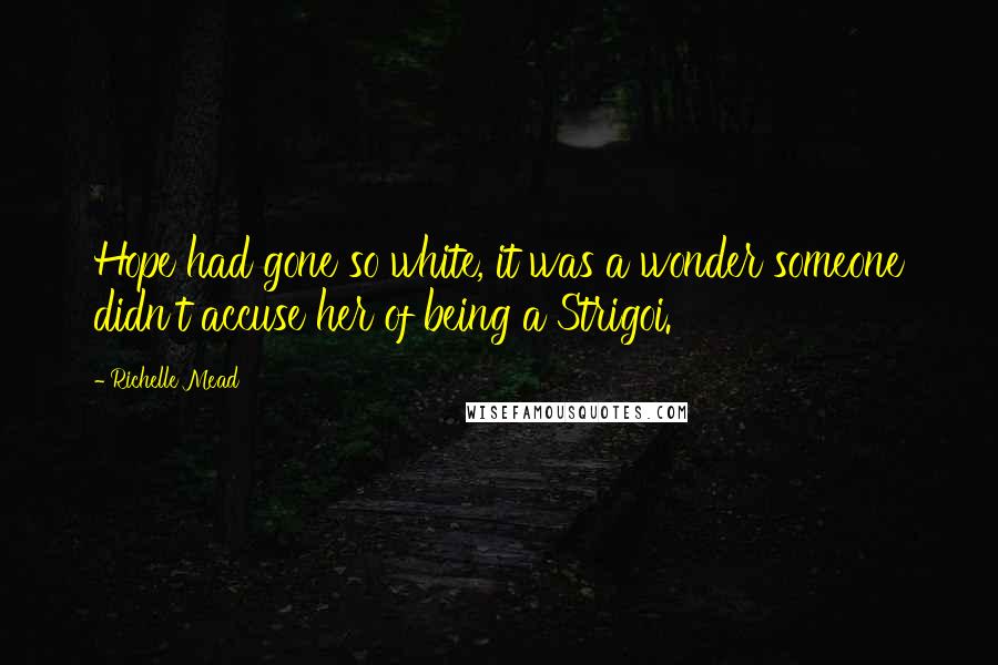 Richelle Mead Quotes: Hope had gone so white, it was a wonder someone didn't accuse her of being a Strigoi.