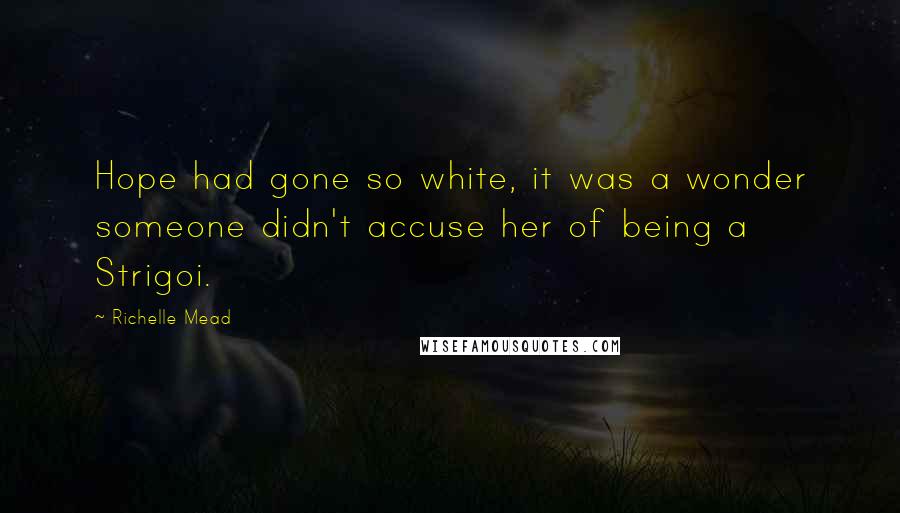 Richelle Mead Quotes: Hope had gone so white, it was a wonder someone didn't accuse her of being a Strigoi.