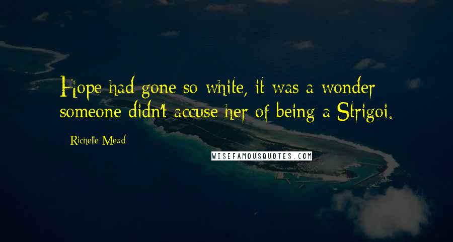 Richelle Mead Quotes: Hope had gone so white, it was a wonder someone didn't accuse her of being a Strigoi.