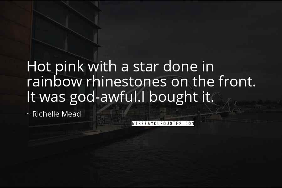 Richelle Mead Quotes: Hot pink with a star done in rainbow rhinestones on the front. It was god-awful.I bought it.