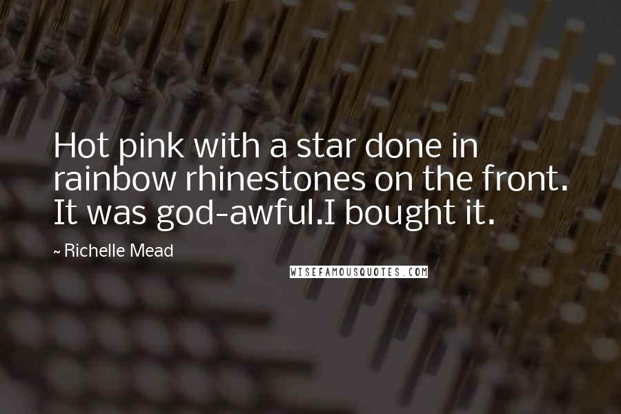 Richelle Mead Quotes: Hot pink with a star done in rainbow rhinestones on the front. It was god-awful.I bought it.