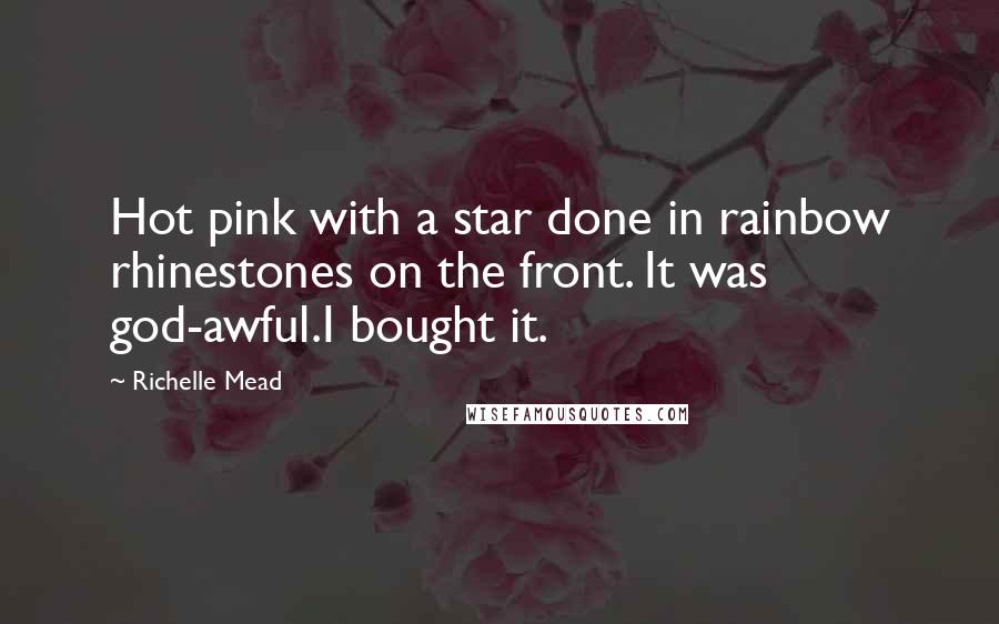 Richelle Mead Quotes: Hot pink with a star done in rainbow rhinestones on the front. It was god-awful.I bought it.