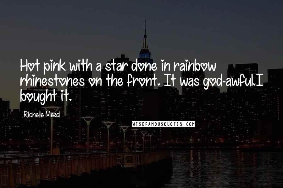 Richelle Mead Quotes: Hot pink with a star done in rainbow rhinestones on the front. It was god-awful.I bought it.