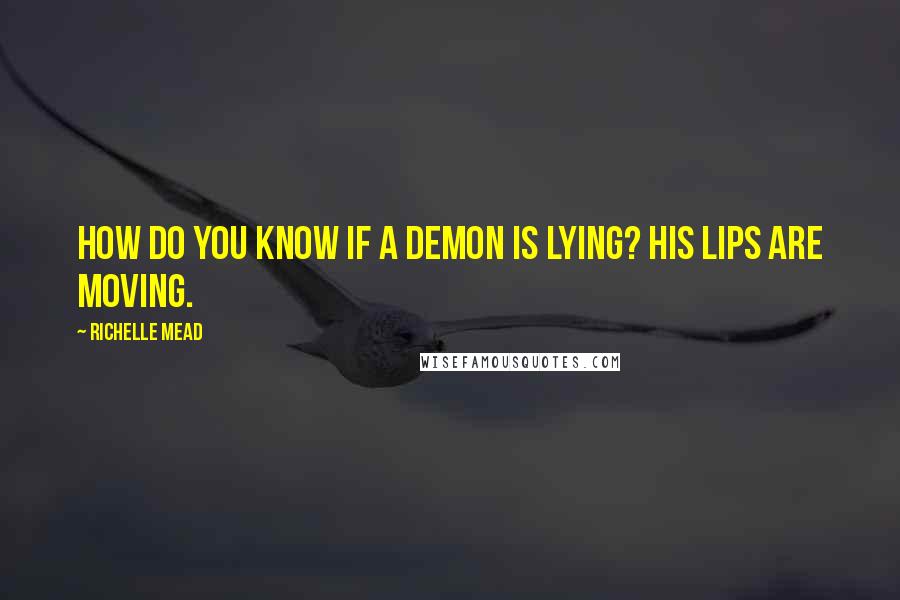 Richelle Mead Quotes: How do you know if a demon is lying? His lips are moving.