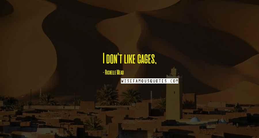 Richelle Mead Quotes: I don't like cages,