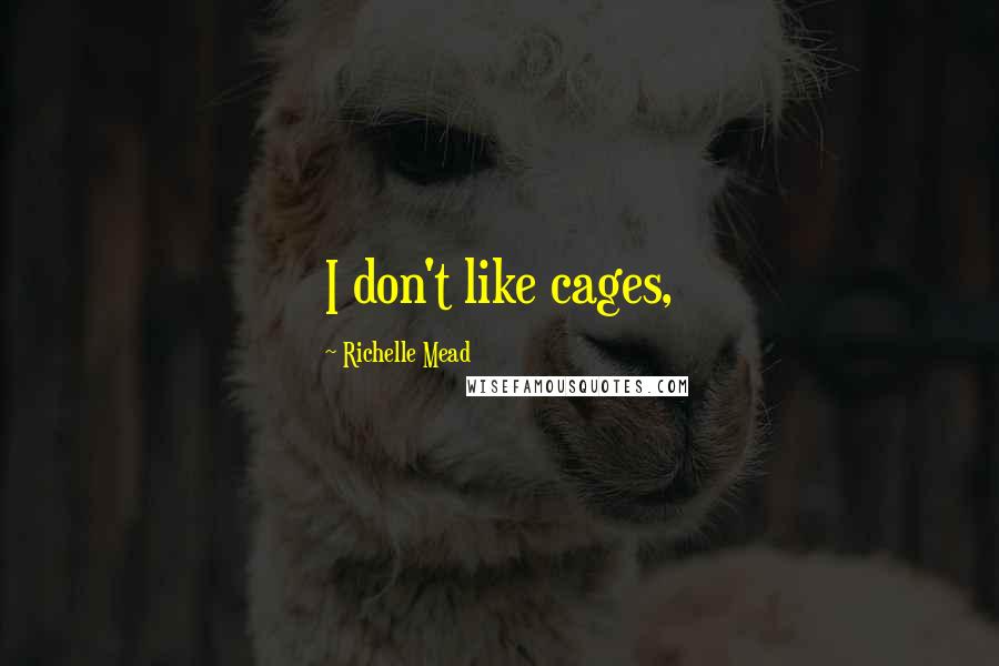 Richelle Mead Quotes: I don't like cages,