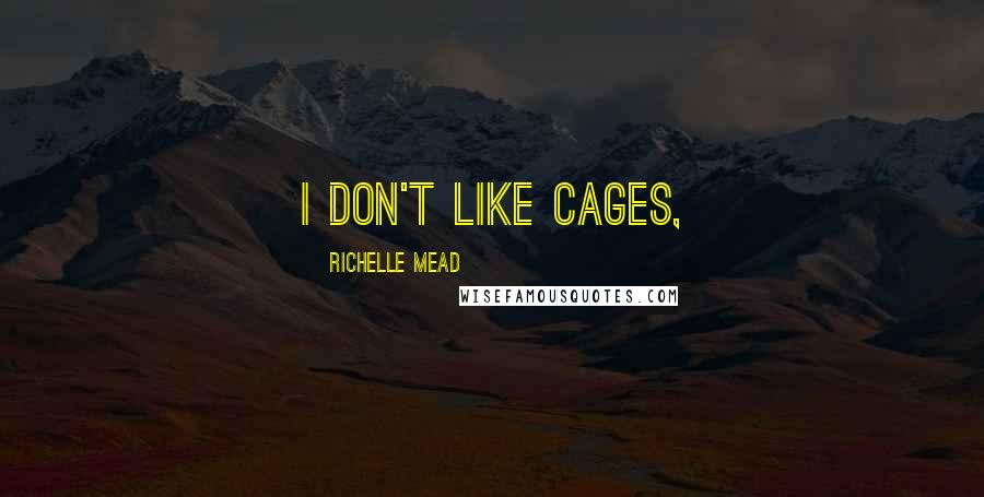 Richelle Mead Quotes: I don't like cages,