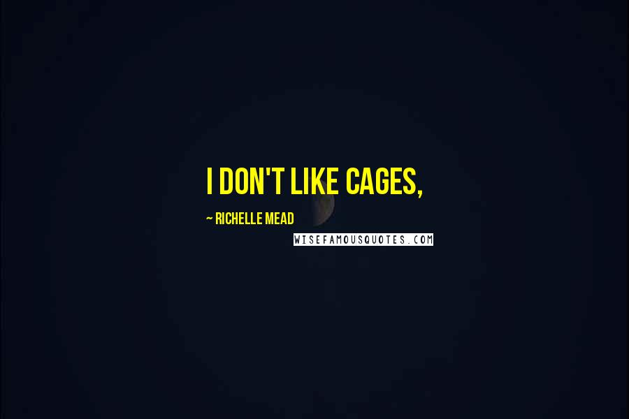Richelle Mead Quotes: I don't like cages,