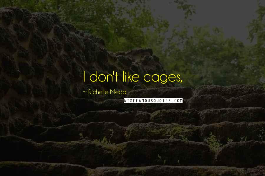 Richelle Mead Quotes: I don't like cages,