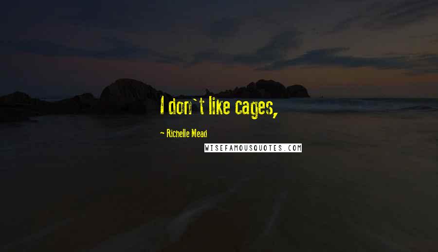 Richelle Mead Quotes: I don't like cages,