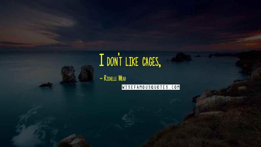 Richelle Mead Quotes: I don't like cages,