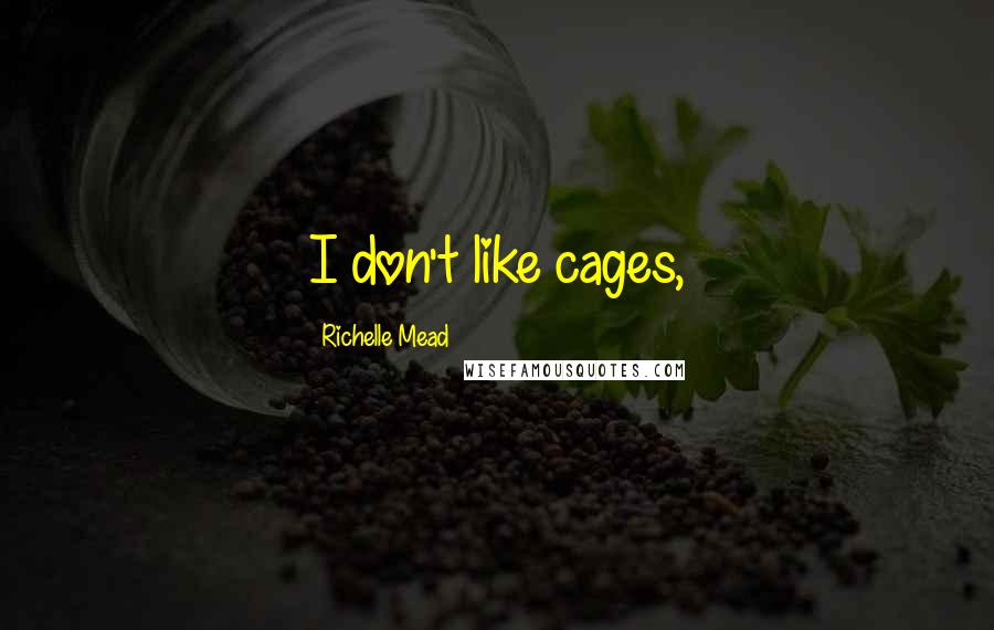 Richelle Mead Quotes: I don't like cages,