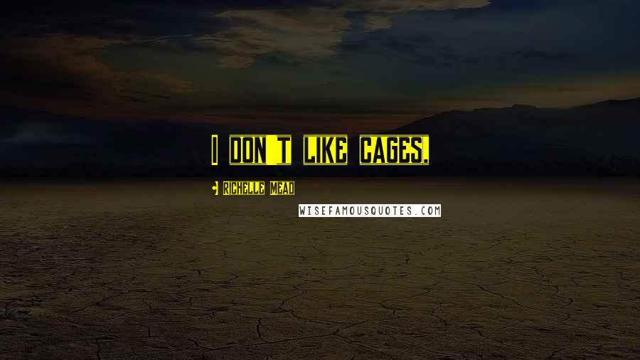Richelle Mead Quotes: I don't like cages,