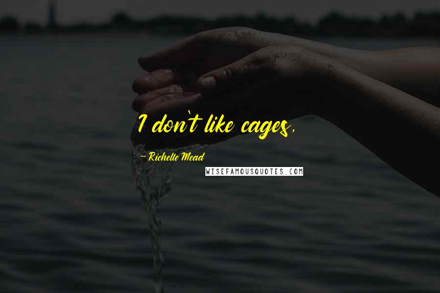 Richelle Mead Quotes: I don't like cages,
