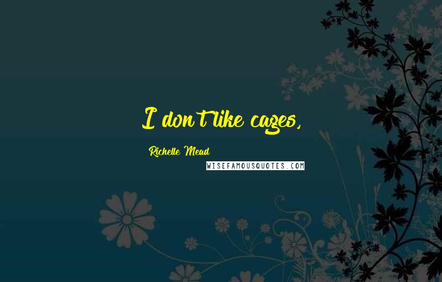 Richelle Mead Quotes: I don't like cages,
