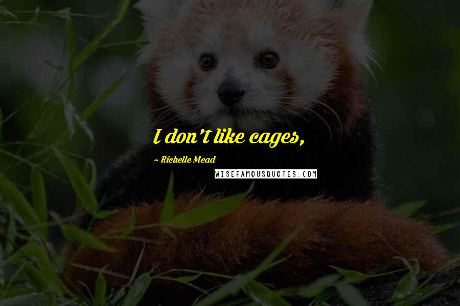 Richelle Mead Quotes: I don't like cages,