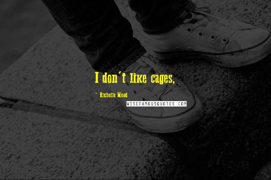 Richelle Mead Quotes: I don't like cages,